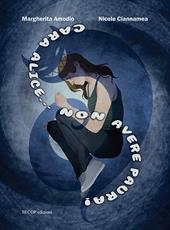 Cara Alice... Non avere paura. Ediz. illustrata