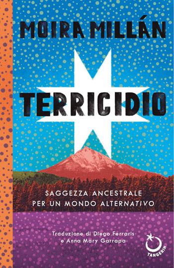 Terricidio. Saggezza ancestrale per un mondo alternativo - Moira Millán - Libro Tangerin Editrice 2026 | Libraccio.it