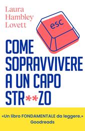 Come sopravvivere a un capo stronzo. Manuale di autodifesa per salvare carriera e salute mentale