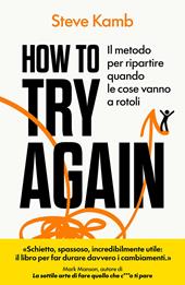 How to try again. Il metodo per ripartire quando le cose vanno a rotoli