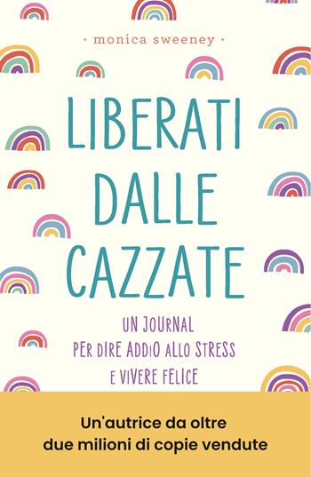 Liberati dalle cazzate. Un journal per dire addio allo stress e vivere felice - Monica Sweeney - Libro ON 2026 | Libraccio.it