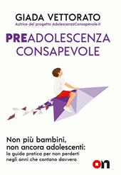 Preadolescenza consapevole. Non più bambini, non ancora adolescenti: la guida pratica per non perderti gli anni che contano davvero
