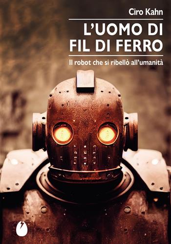 L'uomo di fil di ferro. Il robot che si ribellò all’umanità - Ciro Kahn - Libro Marotta e Cafiero 2026, Le zanzare | Libraccio.it