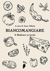 Biancomangiare... il Medioevo in tavola