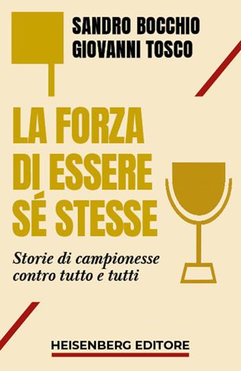 La forza di essere sé stesse. Storie di campionesse contro tutti e tutto - Sandro Bocchio, Giovanni Tosco - Libro Heisenberg Editore 2026 | Libraccio.it
