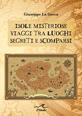 Isole misteriose. Viaggi tra luoghi segreti e scomparsi