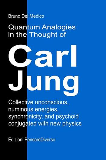 Quantum analogies in the thought of Carl Jung. Collective unconscious, numinous energies, synchronicity, and psychoid conjugated with new physics - Bruno Del Medico - Libro PensareDiverso 2026 | Libraccio.it
