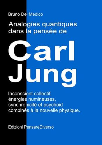 Analogies quantiques dans la pensée de Carl Jung. Inconscient collectif, énergies numineuses, synchronicité et psychoid combinés à la nouvelle physique - Bruno Del Medico - Libro PensareDiverso 2026 | Libraccio.it