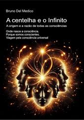 A centelha e o Infinito. A origem e a razão de todas as consciências. Onde nasce a consciência. Porque somos conscientes. Viagem pela consciência universal