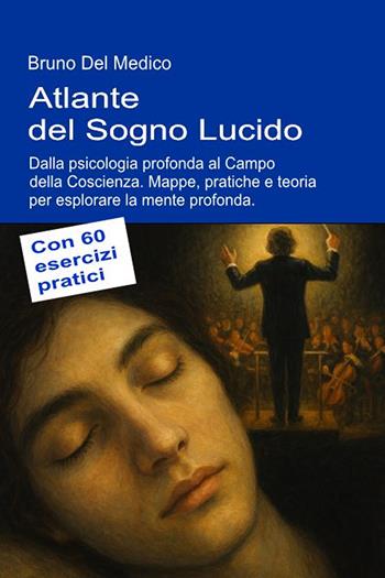 Atlante del sogno lucido. Dalla psicologia profonda al campo della coscienza. Mappe, pratiche e teoria per esplorare la mente profonda. Con 60 esercizi pratici - Bruno Del Medico - Libro PensareDiverso 2026 | Libraccio.it