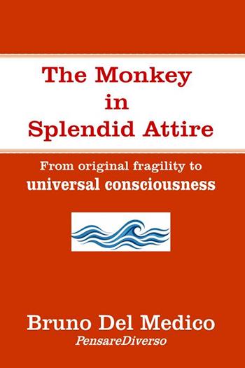 The monkey in splendid attire. From original fragility to universal consciousness - Bruno Del Medico - Libro PensareDiverso 2026 | Libraccio.it