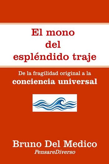 El mono del espléndido traje. De la fragilidad original a la conciencia universal - Bruno Del Medico - Libro PensareDiverso 2026 | Libraccio.it