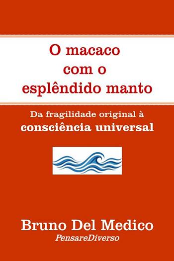 O macaco com o esplêndido manto. Da fragilidade original à consciência universal - Bruno Del Medico - Libro PensareDiverso 2026 | Libraccio.it