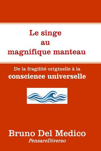 Le singe au magnifique manteau. De la fragilité originelle à la conscience universelle - Bruno Del Medico - Libro PensareDiverso 2026 | Libraccio.it