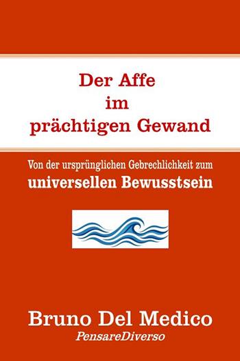 Der affe im prächtigen gewand. Von der ursprünglichen gebrechlichkeit zum universellen bewusstsein. - Bruno Del Medico - Libro PensareDiverso 2026 | Libraccio.it