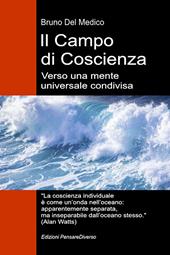 Il campo di coscienza. Verso una mente universale condivisa. La nuova teoria dei campi trasforma la coscienza individuale in una realtà cosmica