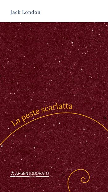 La peste scarlatta. Nuova ediz. - Jack London - Libro Argentodorato Editore 2026, Sezione aurea | Libraccio.it