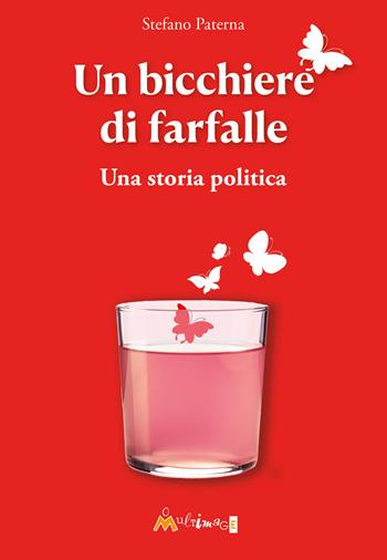 Un bicchiere di farfalle. Una storia politica - Stefano Paterna - Libro Ass. Multimage 2026, Altre storie | Libraccio.it