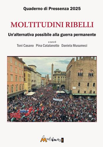 Moltitudini ribelli. Un'alternativa possibile alla guerra permanente  - Libro Ass. Multimage 2026, I libri di pressenza | Libraccio.it