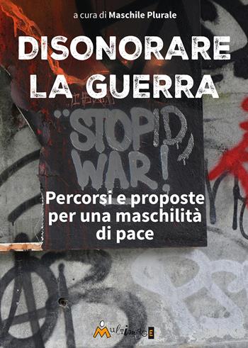 Disonorare la guerra. Percorsi e proposte per una maschilità di pace  - Libro Ass. Multimage 2026, Ahimsa, i cammini della nonviolenza | Libraccio.it