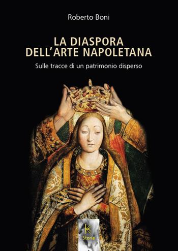 La diaspora dell'arte napoletana. Sulle tracce di un patrimonio disperso - Roberto Boni - Libro Kairòs 2026, Storia | Libraccio.it