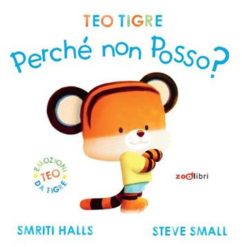 Teo tigre perché non posso? Ediz. a colori - Smriti Halls, Steve Small - Libro Zoolibri 2026, Gli illustrati | Libraccio.it