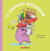 Ti ordino disordine. Ediz. illustrata