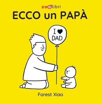 Ecco un papà - Forest Xiao - Libro Zoolibri 2027, Gli illustrati | Libraccio.it