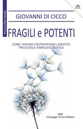 Fragili e potenti. Come i giovani costruiscono l'identità, tra scuola, famiglia e digitale