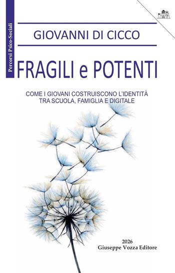 Fragili e potenti. Come i giovani costruiscono l'identità, tra scuola, famiglia e digitale - Giovanni Di Cicco - Libro Giuseppe Vozza Editore 2026 | Libraccio.it