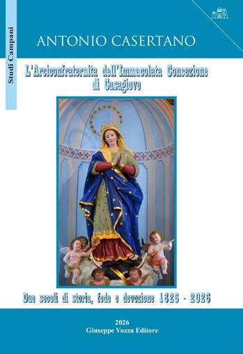 L'Arciconfraternita dell'Immacolata Concezione di Casagiove. Due secoli di storia, fede e devozione 1826-2026 - Antonio Casertano - Libro Giuseppe Vozza Editore 2026, Studi campani | Libraccio.it