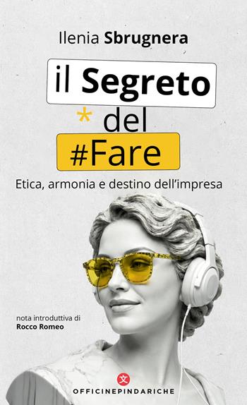 Il segreto del fare. Etica, armonia e destino dell'impresa - Ilenia Sbrugnera - Libro Officine Pindariche 2026, Fuori asse | Libraccio.it