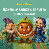 Nonna Marrona Faruffa e altri racconti. Ediz. a colori