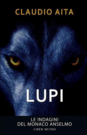 Lupi. Le indagini del monaco Anselmo. Nuova ediz. - Claudio Aita - Libro Liber Mundi 2026 | Libraccio.it