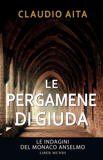 Le pergamene di Giuda. Le indagini del monaco Anselmo. Nuova ediz. - Claudio Aita - Libro Liber Mundi 2026 | Libraccio.it