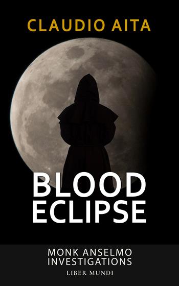 Blood eclipse. Monk Anselmo Investigations. Nuova ediz. - Claudio Aita - Libro Liber Mundi 2026 | Libraccio.it