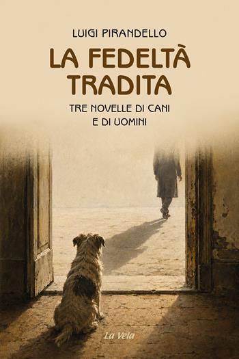 La fedeltà tradita. Tre novelle di cani e di uomini - Luigi Pirandello - Libro Edizioni La Vela (Viareggio) 2026, Schegge | Libraccio.it