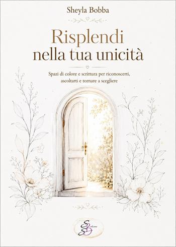 Risplendi nella tua unicità. Spazi di colore e scrittura per riconoscerti, ascoltarti e tornare a scegliere - Sheyla Bobba - Libro SBS Edizioni 2026, Kairos | Libraccio.it