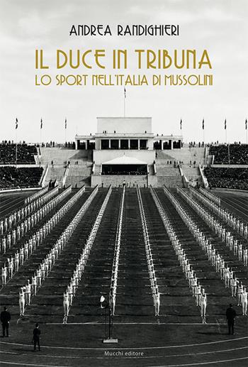 Il duce in tribuna. Lo sport nell’Italia di Mussolini - Andrea Randighieri - Libro Mucchi Editore 2026 | Libraccio.it