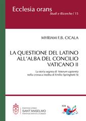 La questione del latino all'alba del Concilio Vaticano II. La storia segreta di Veterum Sapientia nella cronaca inedita di Emilio Springhetti SJ. Nuova ediz.