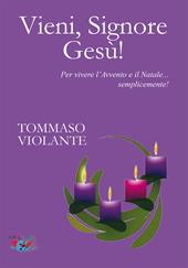 Vieni, Signore Gesù! Per vivere l'Avvento e il Natale... semplicemente! Nuova ediz.
