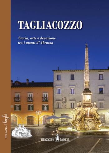 Tagliacozzo. Storia, arte e devozione tra i monti d'Abruzzo  - Libro Edizioni Kirke 2026, I borghi | Libraccio.it