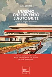 L'uomo che inventò l'autogrill. La vita di Angelo Bianchetti