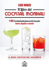 Il libro dei cocktail mondiali. I 102 cocktail più famosi del mondo. Ricette, leggende e curiosità. La nuova codificazione aggiornata