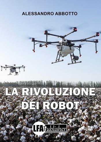 La rivoluzione dei robot - Alessandro Abbotto - Libro LFA Publisher 2026 | Libraccio.it
