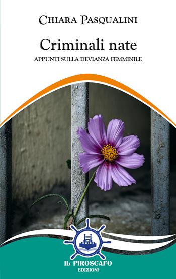 Criminali nate. Appunti sulla devianza femminile - Chiara Pasqualini - Libro Il Piroscafo Edizioni 2024 | Libraccio.it