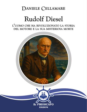 Rudolf Diesel. L'uomo che ha rivoluzionato la storia del motore e la sua misteriosa morte - Daniele Cellamare - Libro Il Piroscafo Edizioni 2025 | Libraccio.it