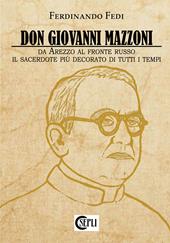 Don Giovanni Mazzoni. Da Arezzo al fronte russo. Il sacerdote più decorato di tutti i tempi
