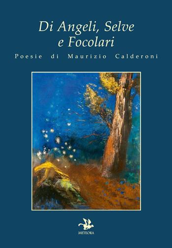 Di angeli, selve e focolari - Maurizio Calderoni - Libro Meteora Edizioni 2024 | Libraccio.it