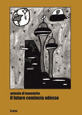 Il futuro comincia adesso - Antonio Di Benedetto - Libro Ikaria 2025 | Libraccio.it